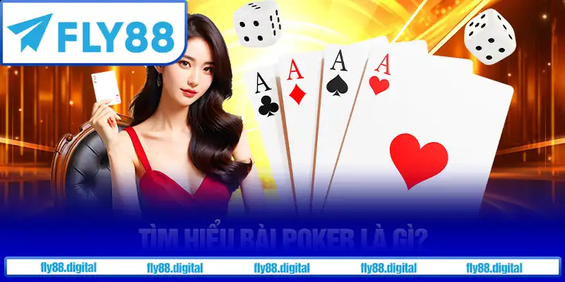 Tìm hiểu bài Poker là gì? Tìm hiểu bài Poker là gì?